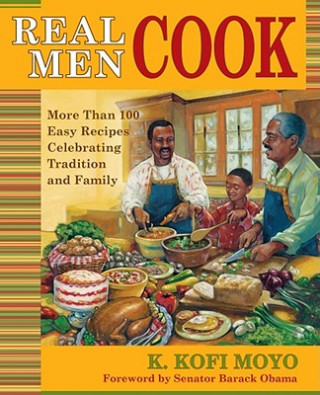 Könyv Real Men Cook: More Than 100 Easy Recipes Celebrating Tradition and Family Karega Kofi Moyo