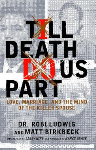 Kniha Till Death Do Us Part: Love, Marriage, and the Mind of the Killer Spouse Robi Ludwig