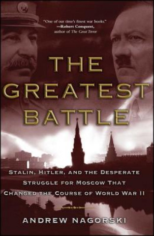 Kniha The Greatest Battle: Stalin, Hitler, and the Desperate Struggle for Moscow That Changed the Course of World War II Andrew Nagorski
