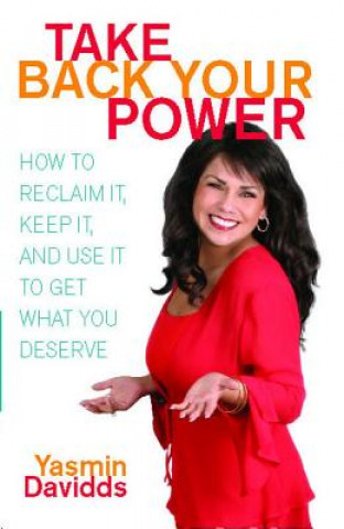 Kniha Take Back Your Power: How to Reclaim It, Keep It, and Use It to Get What You Deserve Yasmin Davidds-Garrido