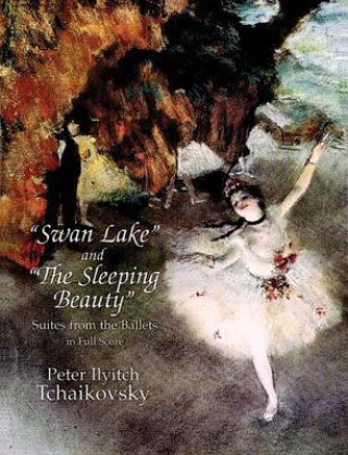 Kniha "Swan Lake" and "The Sleeping Beauty": Suites from the Ballets in Full Score Peter Ilyitch Tchaikovsky