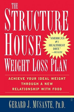 Carte The Structure House Weight Loss Plan: Achieve Your Ideal Weight Through a New Relationship with Food Gerard J. Musante