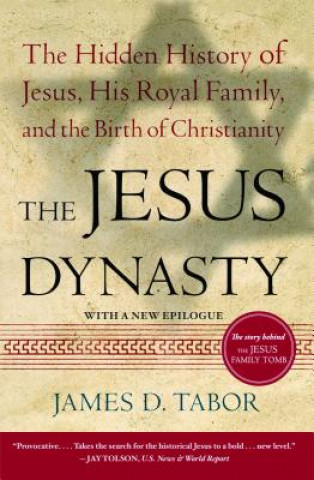 Könyv The Jesus Dynasty: The Hidden History of Jesus, His Royal Family, and the Birth of Christianity James Tabor