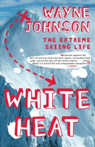 Libro White Heat: The Extreme Skiing Life Wayne Johnson