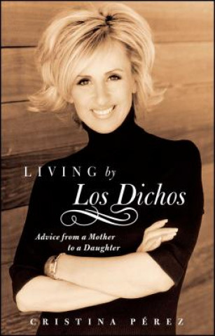 Kniha Living by Los Dichos: Advice from a Mother to a Daughter Cristina Perez