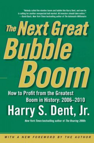 Carte The Next Great Bubble Boom: How to Profit from the Greatest Boom in History: 2006-2010 Harry S. Dent