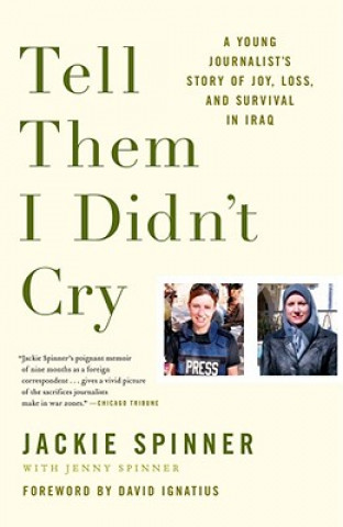 Kniha Tell Them I Didn't Cry: A Young Journalist's Story of Joy, Loss, and Survival in Iraq Jackie Spinner