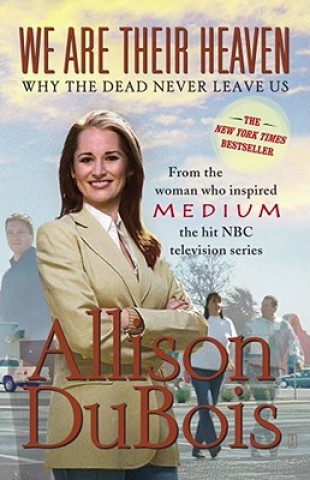Carte We Are Their Heaven: Why the Dead Never Leave Us Allison Dubois