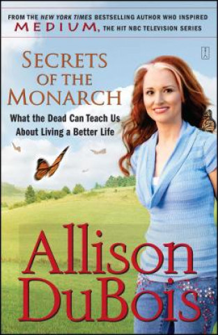 Kniha Secrets of the Monarch: What the Dead Can Teach Us about Living a Better Life Allison Dubois