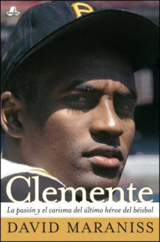 Libro Clemente: La Pasion y el Carisma del Ultimo Heroe del Beisbol David Maraniss