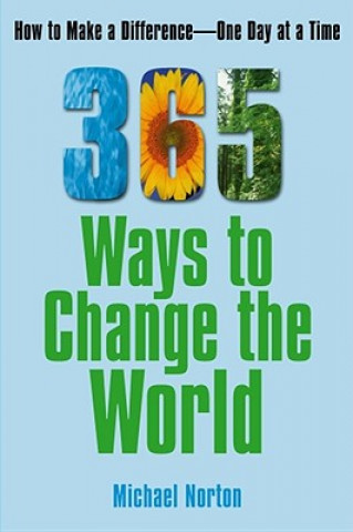 Carte 365 Ways to Change the World: How to Make a Difference One Day at a Time Michael Norton