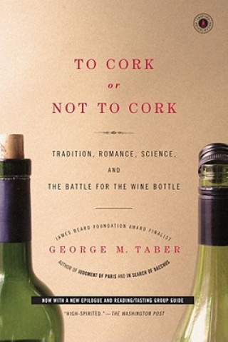 Knjiga To Cork or Not to Cork: Tradition, Romance, Science, and the Battle for the Wine Bottle George M. Taber