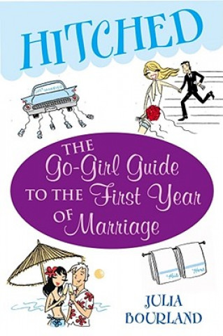 Könyv Hitched: The Go-Girl Guide to the First Year of Marriage Julia Bourland