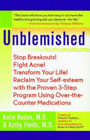 Knjiga Unblemished: Stop Breakouts! Fight Acne! Transform Your Life! Reclaim Your Self-Esteem with the Proven 3-Step Program Using Over-Th Katie Rodan