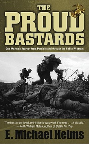Carte The Proud Bastards: One Marine's Journey from Parris Island Through the Hell of Vietnam Michael E. Helms