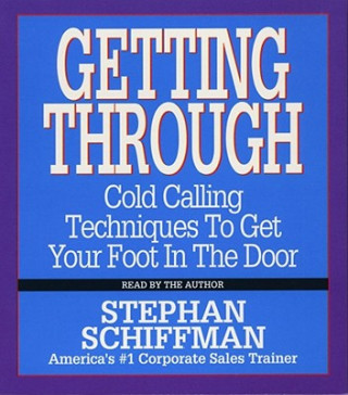 Hanganyagok Getting Through: Cold Calling Techniques to Get Your Foot in the Door Stephan Schiffman