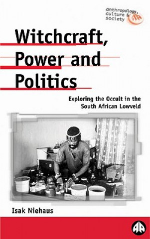 Kniha Witchcraft, Power and Politics: Exploring the Occult in the South African Lowveld Isak Niehaus