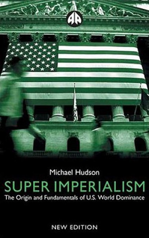 Book Super Imperialism: The Origin and Fundamentals of U.S. World Dominance Michael Hudson