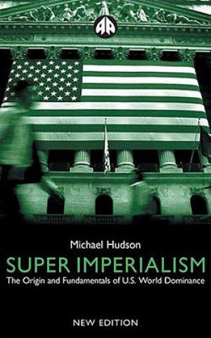 Könyv Super Imperialism: The Origin and Fundamentals of U.S. World Dominance Michael Hudson