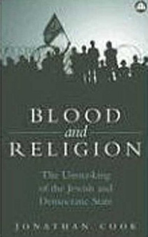 Könyv Blood and Religion: The Unmasking of the Jewish and Democratic State Jonathan Cook
