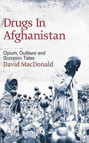 Kniha Drugs in Afghanistan: Opium, Outlaws and Scorpion Tales David Macdonald