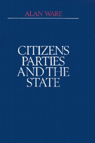 Könyv Citizens, Parties, and the State: A Reappraisal Alan Ware