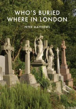 Kniha Who's Buried Where in London Peter Matthews