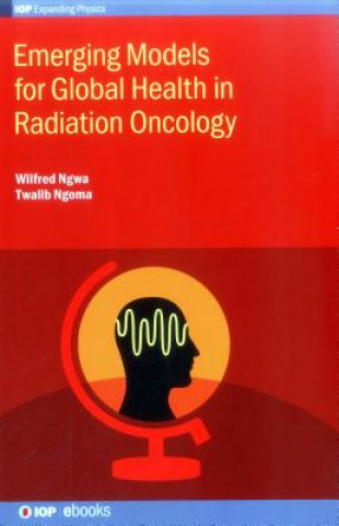 Kniha Emerging Models for Global Health in Radiation Oncology Wilfred Ngwa