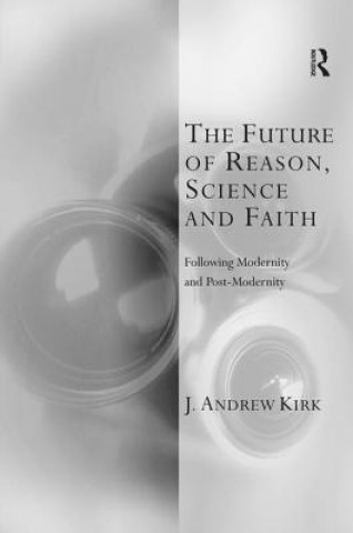 Knjiga Future of Reason, Science and Faith J. Andrew Kirk