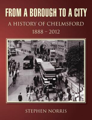 Könyv From a Borough to a City - A History of Chelmsford 1888 - 2012 Stephen Norris
