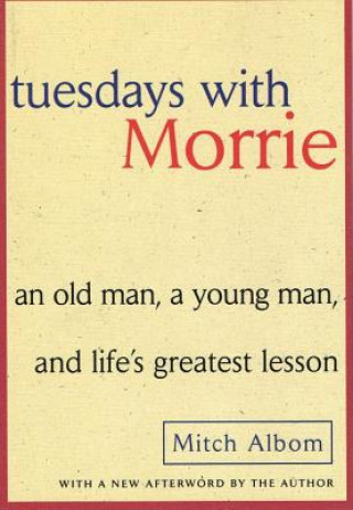 Kniha Tuesdays with Morrie: An Old Man, a Young Man, and Life's Greatest Lesson Mitch Albom