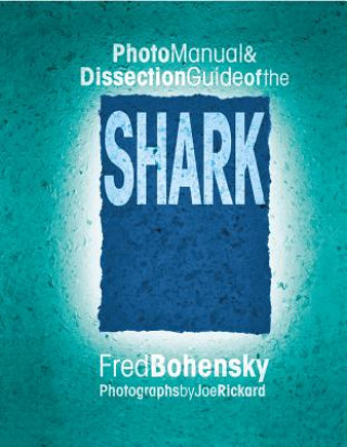 Kniha Photo Manual & Dissection Guide of the Shark Fred Bohensky