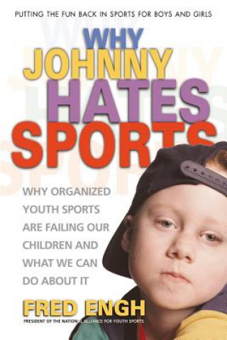 Książka Why Johnny Hates Sports: Why Organized Youth Sports Are Failing Our Children Fred Engh