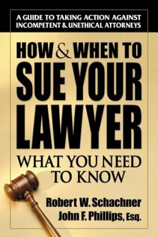 Carte How & When to Sue Your Lawyer: What You Need to Know Robert W. Schachner