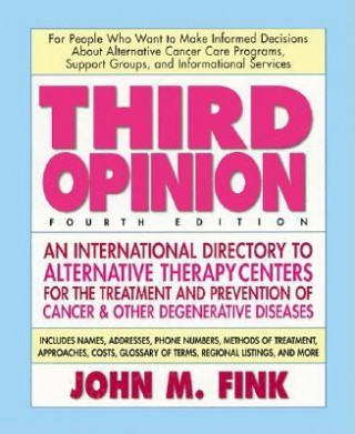 Libro Third Opinion, Fourth Edition: An International Resource Guide to Alternative Therapy Centers for Treating and Preventing Cancer, Arthritis, Diabetes John M. Fink