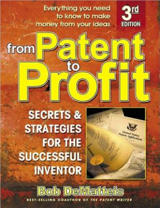 Könyv From Patent to Profit, Third Edition: Secrets & Strategies for the Successful Inventor Bob Dematteis