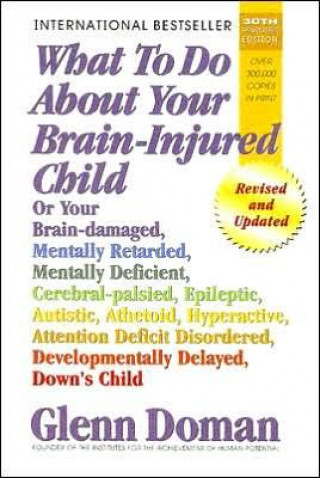 Könyv What to Do about Your Brain-Injured Child: Or Your Brain-Damaged, Mentally Retarded, Mentally Deficient, Cerebral-Palsied, Epileptic, Autistic, Atheto Glenn Doman
