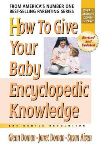 Carte How to Give Your Baby Encyclopedic Knowledge: More Gentle Revolution Glenn Doman