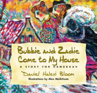 Könyv Bubbie and Zadie Come to My House: A Story for Hanukkah Daniel Halevi Bloom