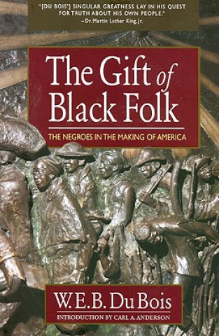 Carte The Gift of Black Folk: The Negroes in the Making of America W. E. B. Du Bois