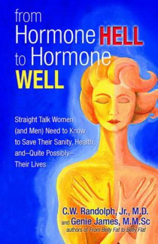 Carte From Hormone Hell to Hormone Well: Straight Talk Women (and Men) Need to Know to Save Their Sanity, Health, and Quite Possibly Their Lives C. W. Randolph