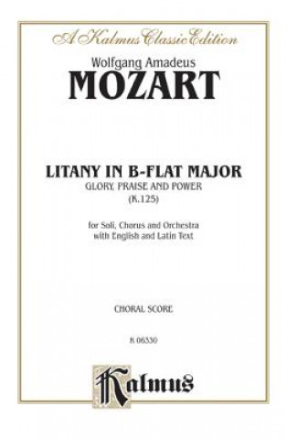 Kniha Litany in B-Flat Major -- Glory, Praise, and Power, K. 125: Satb with Satb Soli (Orch.) (Latin, English Language Edition) Wolfgang Mozart
