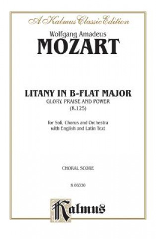 Buch Litany in B-Flat Major -- Glory, Praise, and Power, K. 125: Satb with Satb Soli (Orch.) (Latin, English Language Edition) Wolfgang Mozart