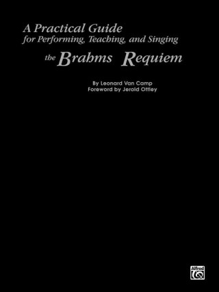 Kniha A Practical Guide for Performing, Teaching, and Singing the Brahms Requiem Leonard Van Camp