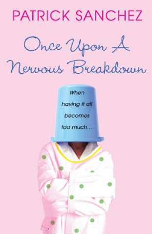 Könyv Once Upon a Nervous Breakdown Patrick Sanchez
