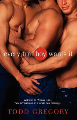 Kniha Every Frat Boy Wants It Todd Gregory