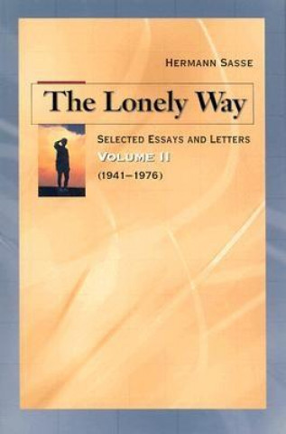 Книга The Lonely Way: Selected Essays and Letters by Hermann Sasse: Volume 2 (1941-19 76) Hermann Sasse