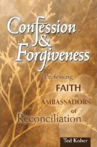 Kniha Confession & Forgiveness: Professing Faith as Ambassadors of Reconciliation Ted Kober