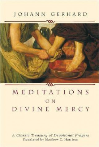 Carte Meditations on Divine Mercy: A Classic Treasury of Devotional Prayers Johann Gerhard