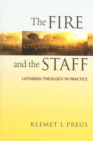 Książka The Fire and the Staff: Lutheran Theology in Practice Klemet I. Preus